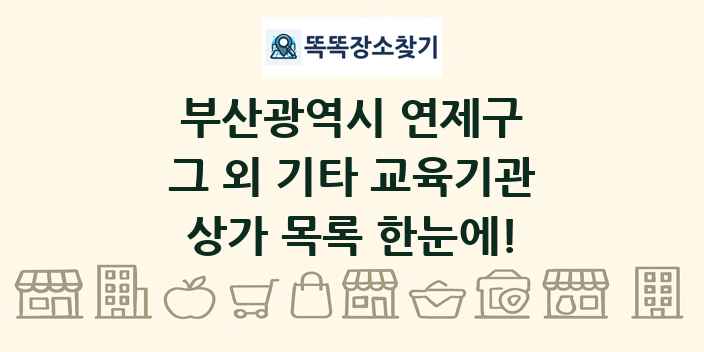 부산광역시 연제구 그 외 기타 교육기관 상가 목록 및 정보