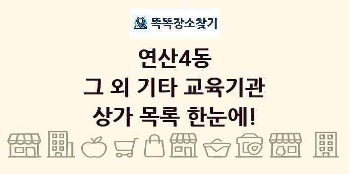 연산4동 그 외 기타 교육기관 상가 목록 및 정보