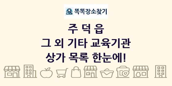 주덕읍 그 외 기타 교육기관 상가 목록 및 정보