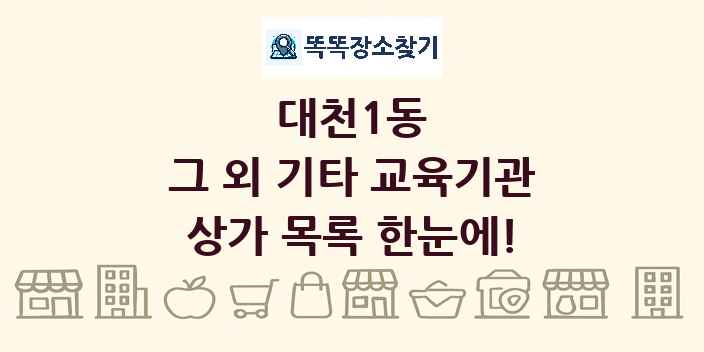 대천1동 그 외 기타 교육기관 상가 목록 및 정보