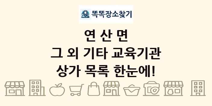 연산면 그 외 기타 교육기관 상가 목록 및 정보