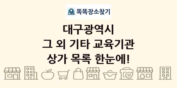 대구광역시 그 외 기타 교육기관 상가 목록 및 정보