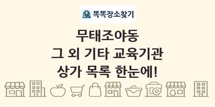 무태조야동 그 외 기타 교육기관 상가 목록 및 정보