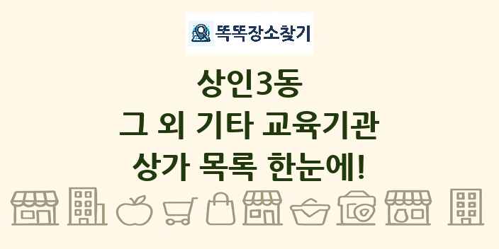 상인3동 그 외 기타 교육기관 상가 목록 및 정보