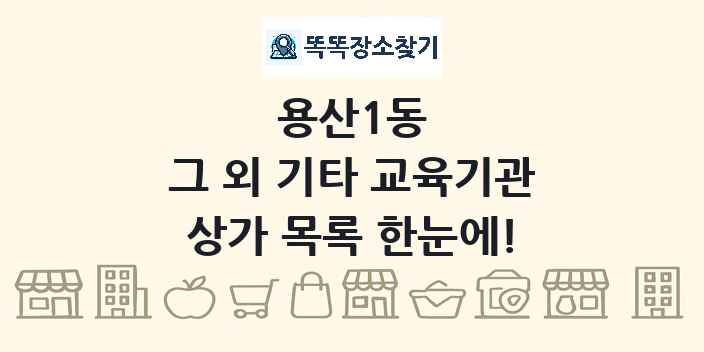 용산1동 그 외 기타 교육기관 상가 목록 및 정보