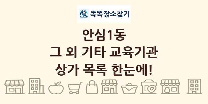 안심1동 그 외 기타 교육기관 상가 목록 및 정보