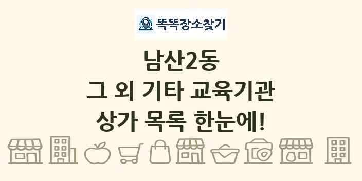 남산2동 그 외 기타 교육기관 상가 목록 및 정보