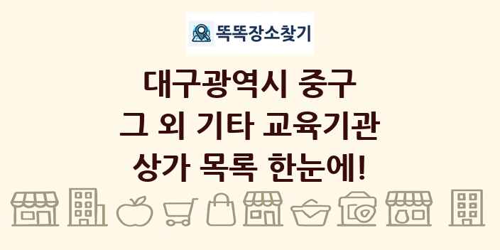 대구광역시 중구 그 외 기타 교육기관 상가 목록 및 정보