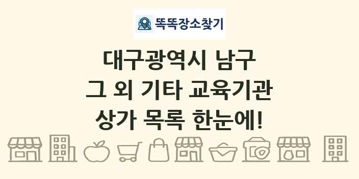 대구광역시 남구 그 외 기타 교육기관 상가 목록 및 정보