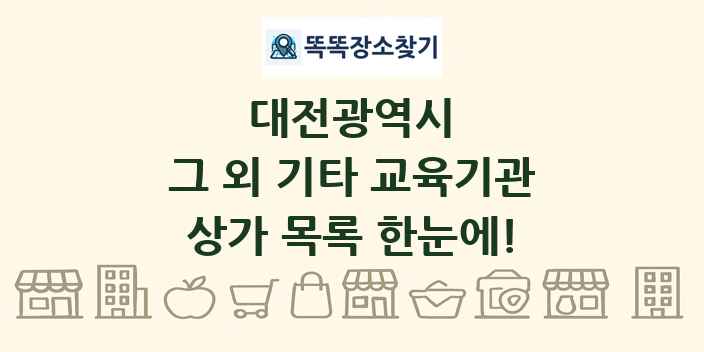 대전광역시 그 외 기타 교육기관 상가 목록 및 정보
