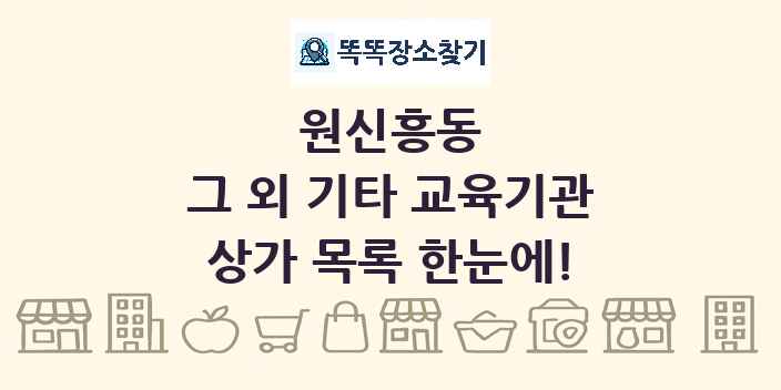 원신흥동 그 외 기타 교육기관 상가 목록 및 정보