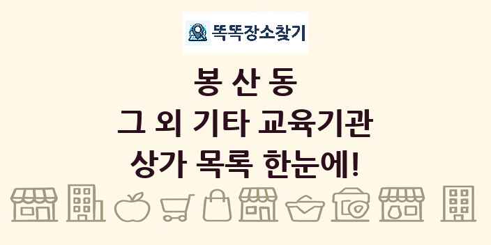 봉산동 그 외 기타 교육기관 상가 목록 및 정보