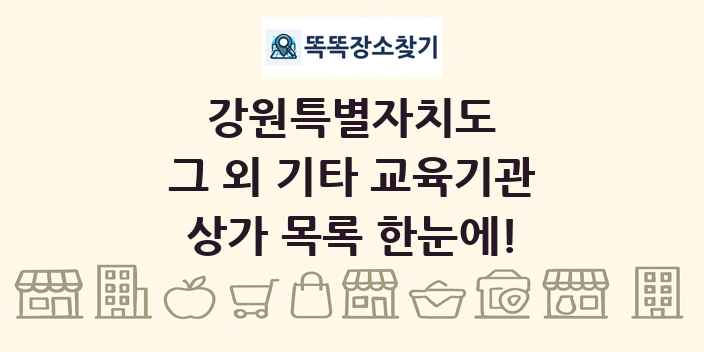 강원특별자치도 그 외 기타 교육기관 상가 목록 및 정보