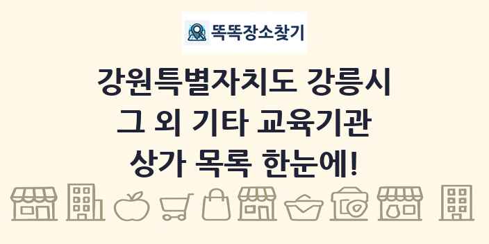 강원특별자치도 강릉시 그 외 기타 교육기관 상가 목록 및 정보