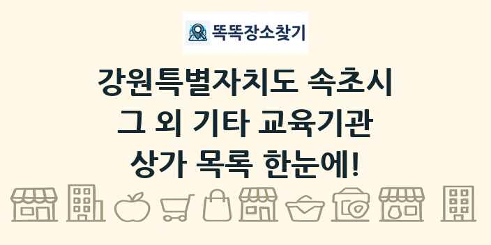 강원특별자치도 속초시 그 외 기타 교육기관 상가 목록 및 정보