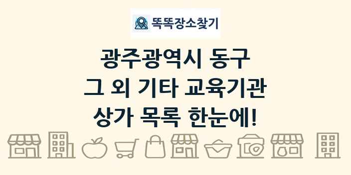 광주광역시 동구 그 외 기타 교육기관 상가 목록 및 정보