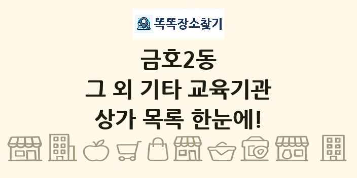 금호2동 그 외 기타 교육기관 상가 목록 및 정보