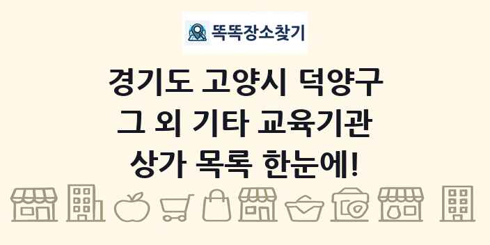 경기도 고양시 덕양구 그 외 기타 교육기관 상가 목록 및 정보