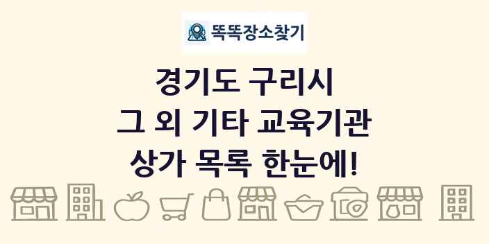경기도 구리시 그 외 기타 교육기관 상가 목록 및 정보
