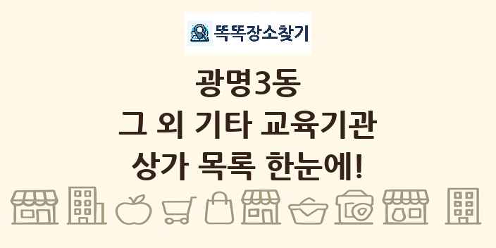 광명3동 그 외 기타 교육기관 상가 목록 및 정보
