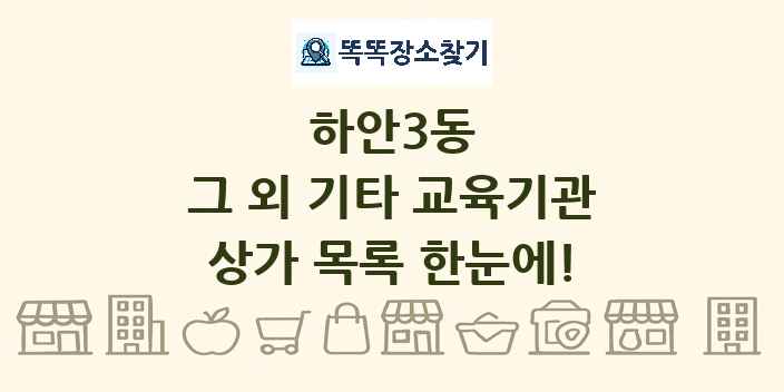 하안3동 그 외 기타 교육기관 상가 목록 및 정보