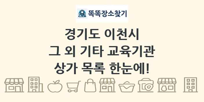 경기도 이천시 그 외 기타 교육기관 상가 목록 및 정보