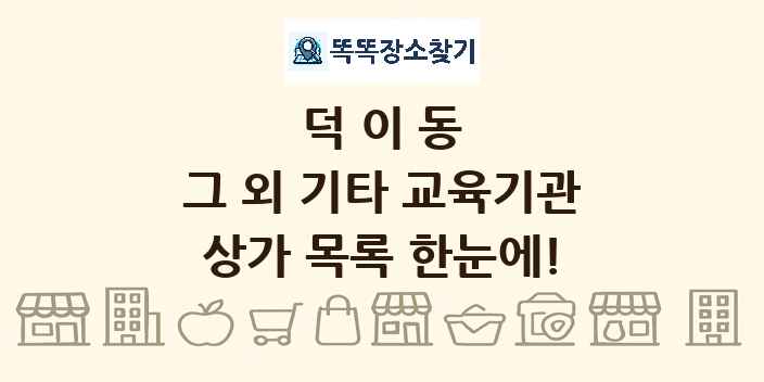 덕이동 그 외 기타 교육기관 상가 목록 및 정보