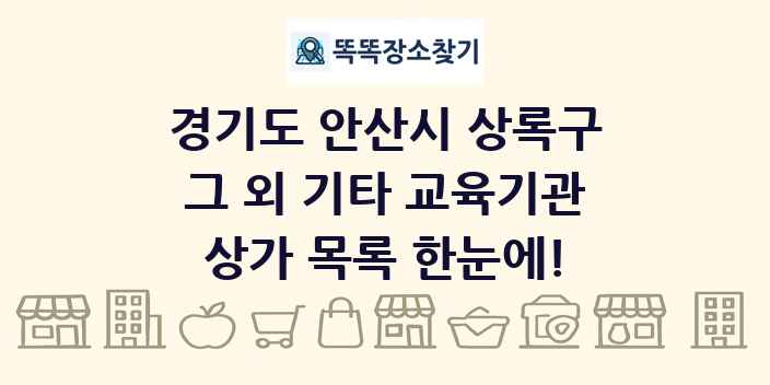 경기도 안산시 상록구 그 외 기타 교육기관 상가 목록 및 정보