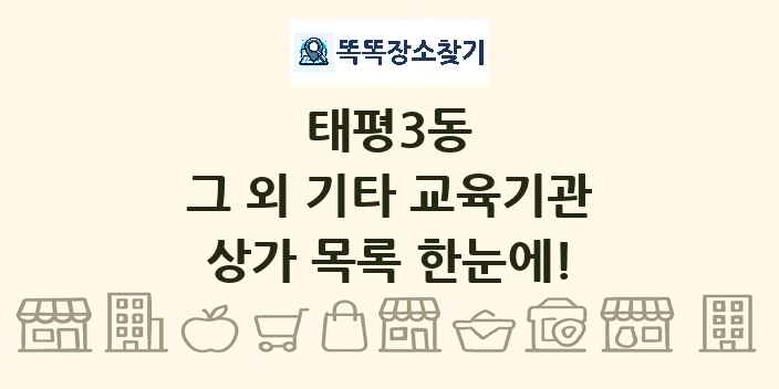 태평3동 그 외 기타 교육기관 상가 목록 및 정보
