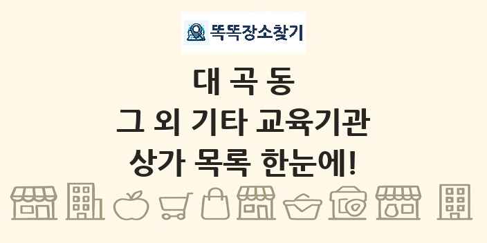 대곡동 그 외 기타 교육기관 상가 목록 및 정보