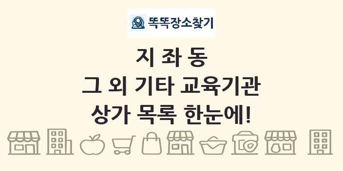 지좌동 그 외 기타 교육기관 상가 목록 및 정보