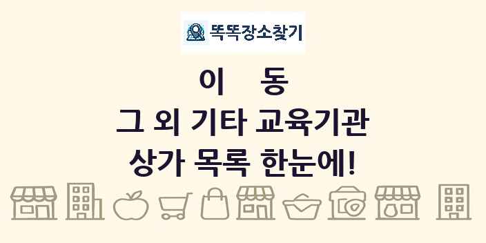 이동 그 외 기타 교육기관 상가 목록 및 정보