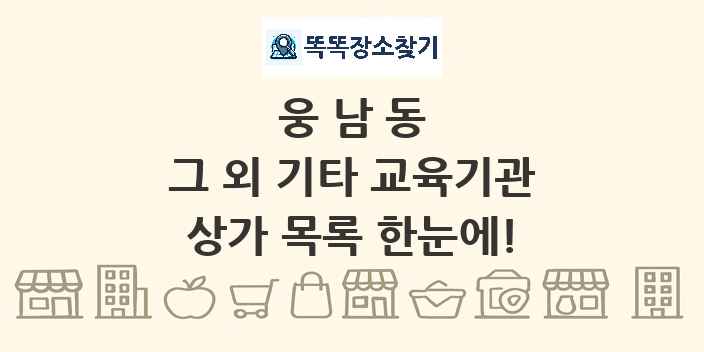 웅남동 그 외 기타 교육기관 상가 목록 및 정보