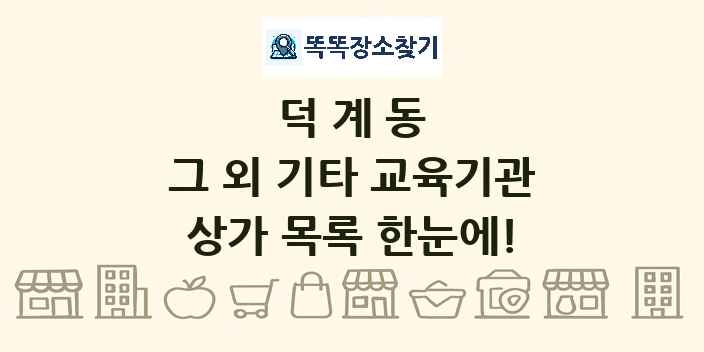 덕계동 그 외 기타 교육기관 상가 목록 및 정보