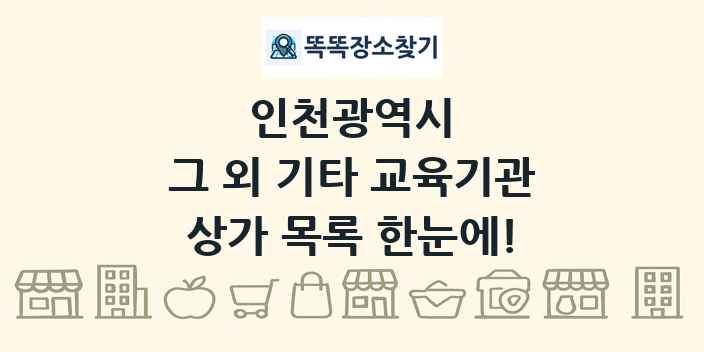 인천광역시 그 외 기타 교육기관 상가 목록 및 정보