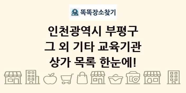 인천광역시 부평구 그 외 기타 교육기관 상가 목록 및 정보
