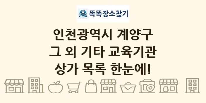 인천광역시 계양구 그 외 기타 교육기관 상가 목록 및 정보