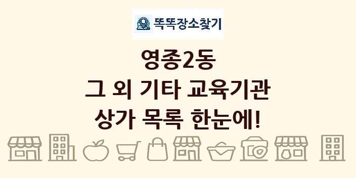 영종2동 그 외 기타 교육기관 상가 목록 및 정보