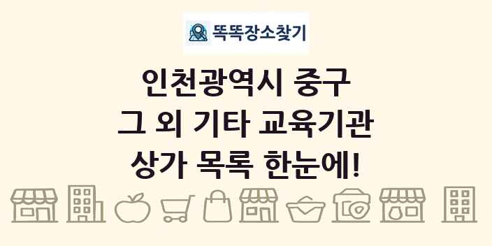인천광역시 중구 그 외 기타 교육기관 상가 목록 및 정보