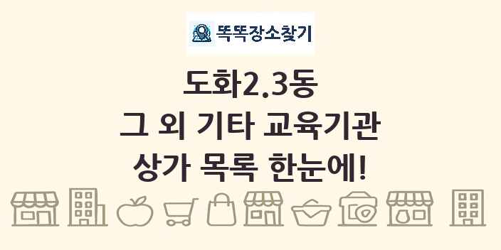 도화2.3동 그 외 기타 교육기관 상가 목록 및 정보