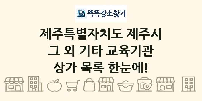 제주특별자치도 제주시 그 외 기타 교육기관 상가 목록 및 정보