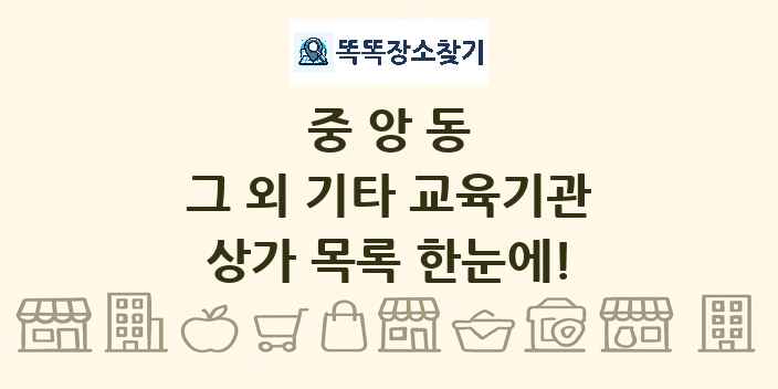 중앙동 그 외 기타 교육기관 상가 목록 및 정보