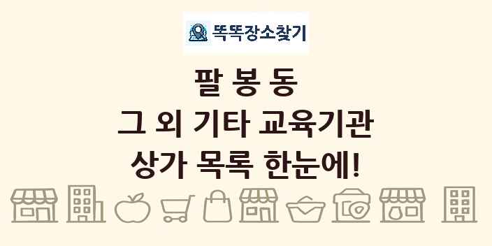 팔봉동 그 외 기타 교육기관 상가 목록 및 정보