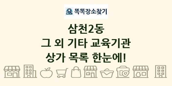 삼천2동 그 외 기타 교육기관 상가 목록 및 정보