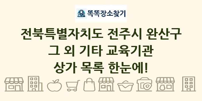 전북특별자치도 전주시 완산구 그 외 기타 교육기관 상가 목록 및 정보