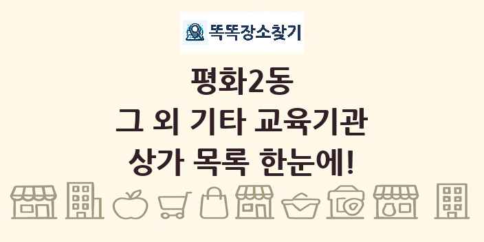 평화2동 그 외 기타 교육기관 상가 목록 및 정보
