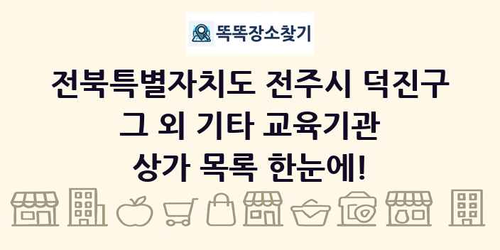 전북특별자치도 전주시 덕진구 그 외 기타 교육기관 상가 목록 및 정보
