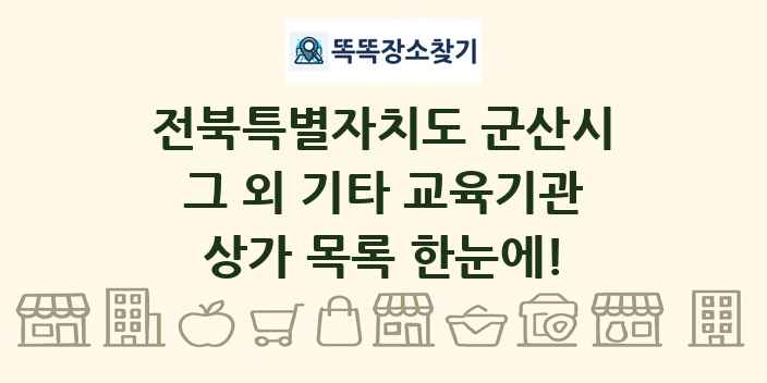전북특별자치도 군산시 그 외 기타 교육기관 상가 목록 및 정보