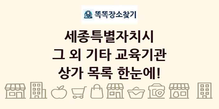 세종특별자치시 그 외 기타 교육기관 상가 목록 및 정보