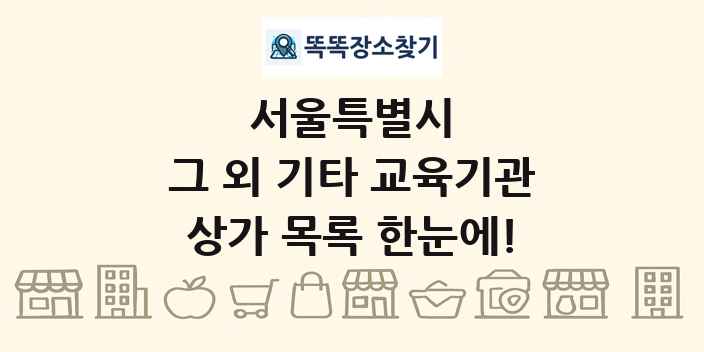 서울특별시 그 외 기타 교육기관 상가 목록 및 정보